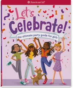 American Girl Ages 8+ Let's Celebrate! The Ultimate Party Guide For Girls Book